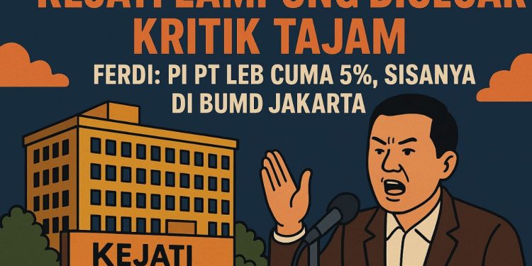 Kejati Lampung Diserang Kritik, Ferdi Gunsan Bongkar Fakta Mengejutkan: “PI PT LEB Hanya 5%, Sisanya Masuk BUMD Jakarta!”